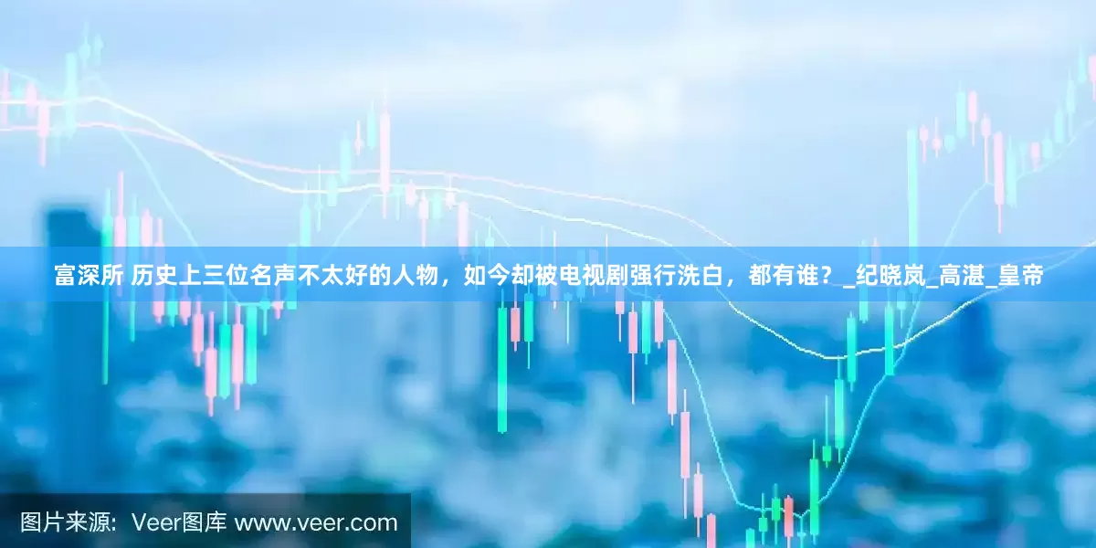 富深所 历史上三位名声不太好的人物，如今却被电视剧强行洗白，都有谁？_纪晓岚_高湛_皇帝