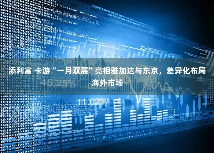 添利富 卡游“一月双展”亮相雅加达与东京，差异化布局海外市场
