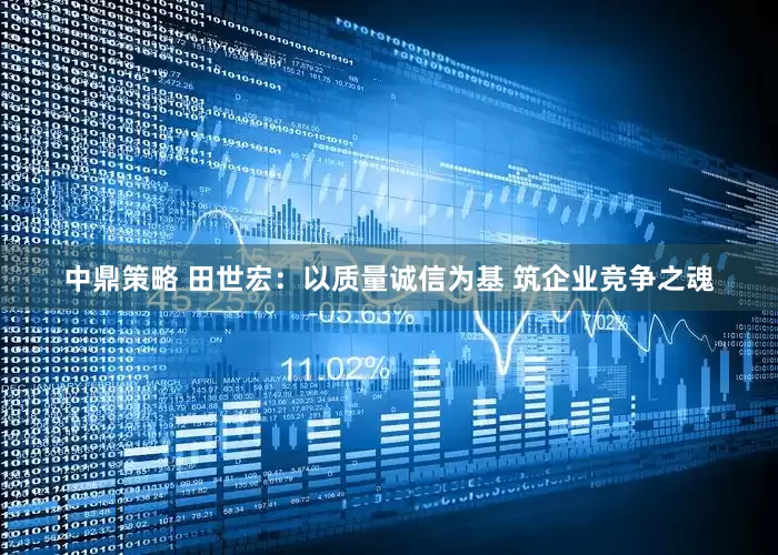 中鼎策略 田世宏：以质量诚信为基 筑企业竞争之魂